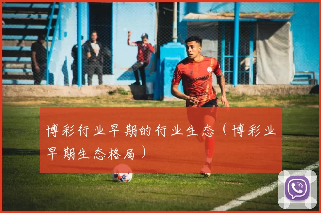 博彩行业早期的行业生态（博彩业早期生态格局）