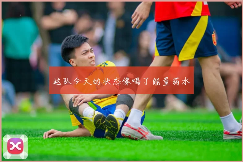 这队今天的状态像喝了能量药水