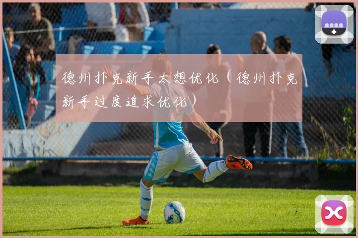 德州扑克新手太想优化（德州扑克新手过度追求优化）