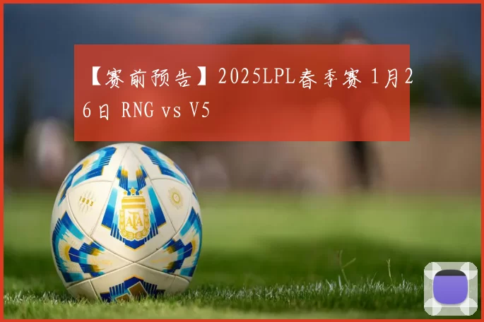 【赛前预告】2025LPL春季赛 1月26日 RNG vs V5