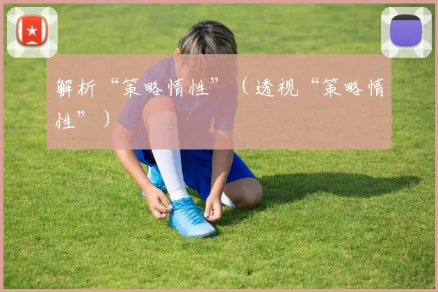 解析“策略惰性”（透视“策略惰性”）