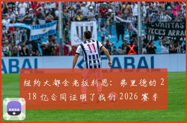 纽约大都会老板科恩：弗里德的 2.18 亿合同证明了我们 2026 赛季重回世界大赛的决心