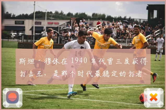 斯坦·穆休在 1940 年代曾三度获得打击王，是那个时代最稳定的打者