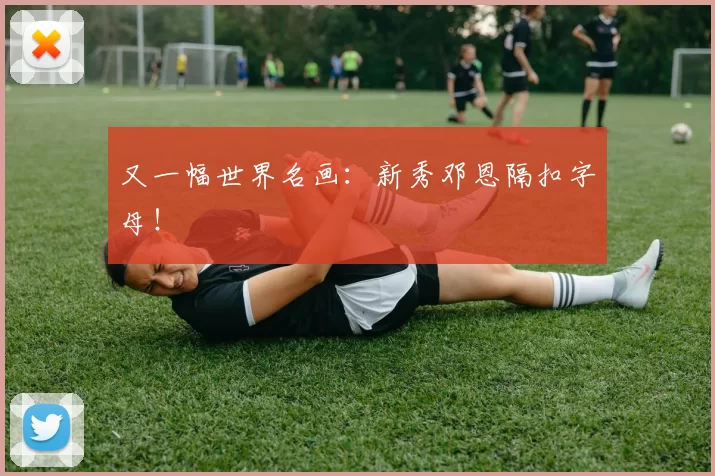 又一幅世界名画：新秀邓恩隔扣字母！