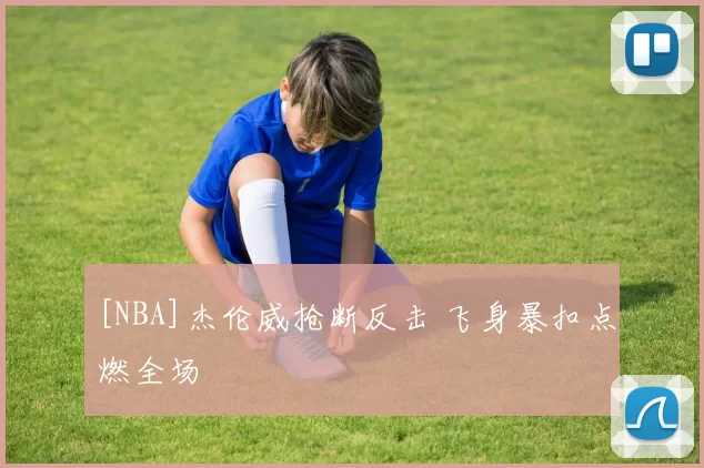 [NBA]杰伦威抢断反击 飞身暴扣点燃全场