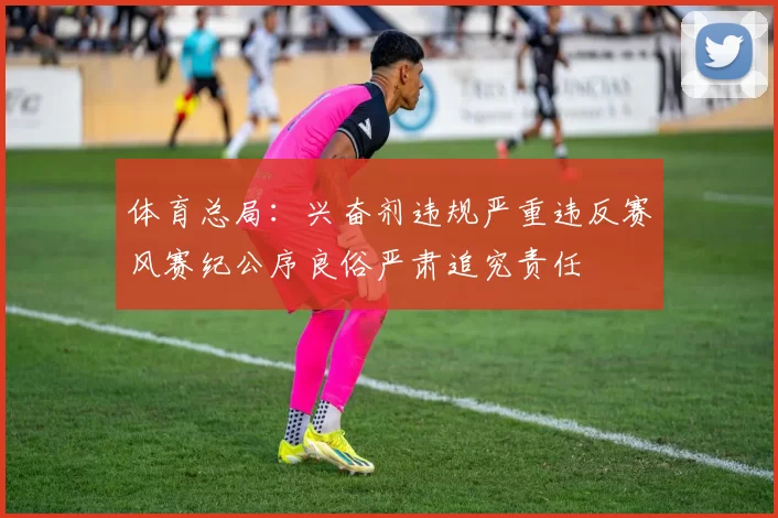 体育总局：兴奋剂违规严重违反赛风赛纪公序良俗严肃追究责任