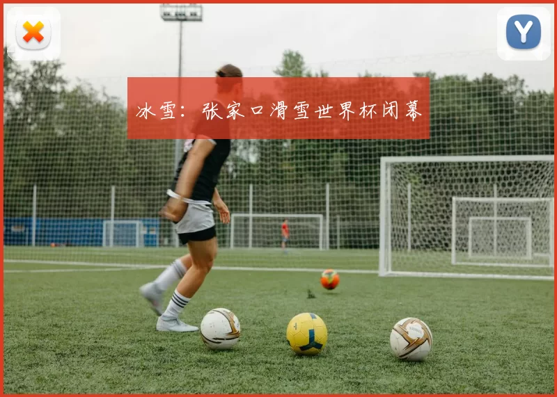 冰雪：张家口滑雪世界杯闭幕