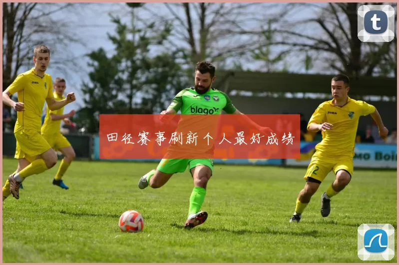 田径赛事刷新个人最好成绩