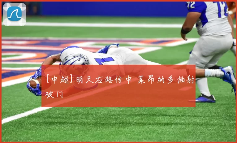 [中超]明天右路传中 莱昂纳多抽射破门