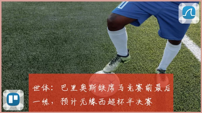 世体：巴里奥斯缺席马竞赛前最后一练，预计无缘西超杯半决赛