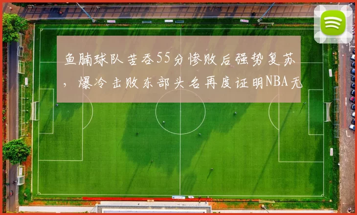 鱼腩球队苦吞55分惨败后强势复苏，爆冷击败东部头名再度证明NBA无弱旅