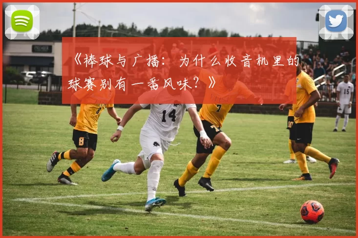 《棒球与广播：为什么收音机里的球赛别有一番风味？》